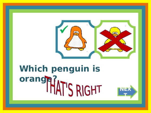  Which penguin is orange? NEXT 