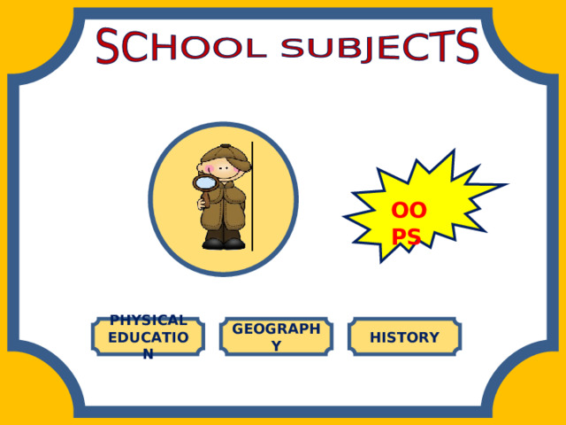 OOPS PHYSICAL EDUCATION GEOGRAPHY HISTORY 