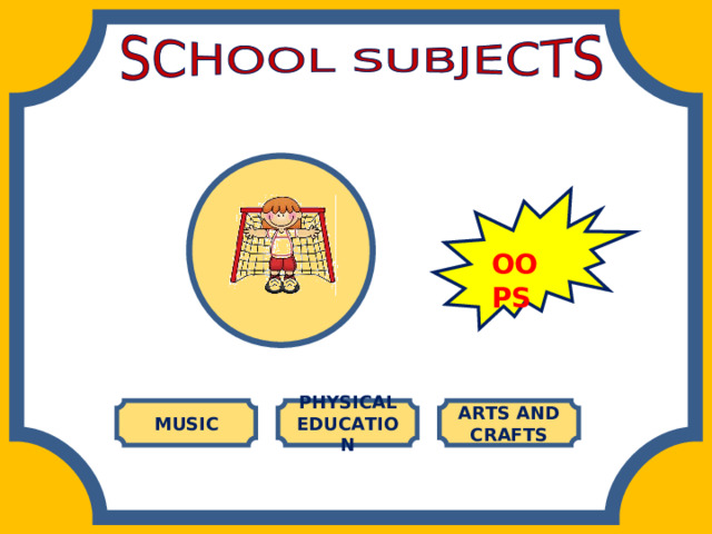 OOPS MUSIC PHYSICAL EDUCATION ARTS AND CRAFTS 