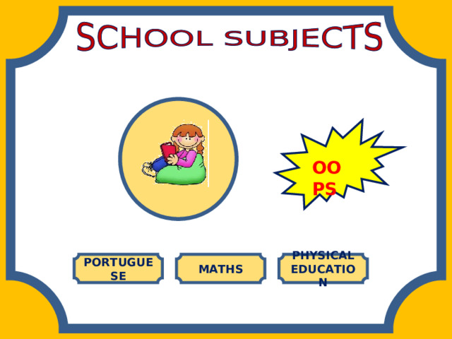 OOPS PORTUGUESE MATHS PHYSICAL EDUCATION 
