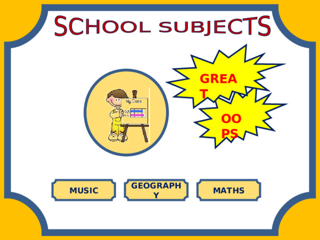 GREAT OOPS MUSIC GEOGRAPHY MATHS 