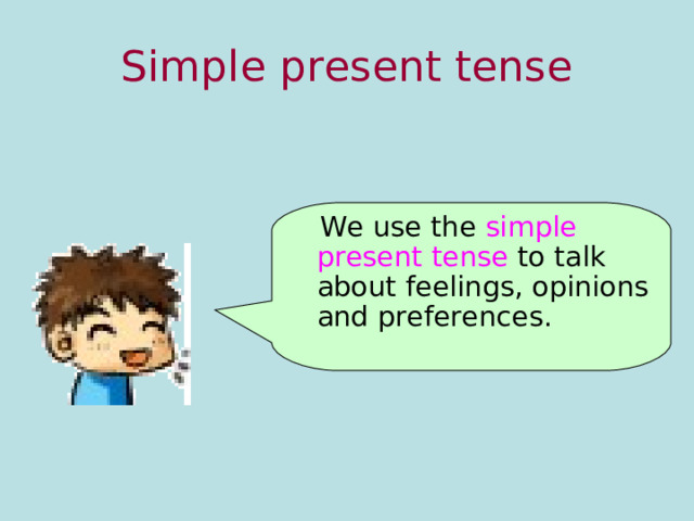 Simple present tense  We use the simple present tense to talk about feelings, opinions and preferences. 