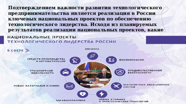Подтверждением важности развития технологического предпринимательства является реализация в России ключевых национальных проектов по обеспечению технологического лидерства. Исходя из планируемых результатов реализации национальных проектов, какие возможности в России открываются для технологического предпринимательства? 