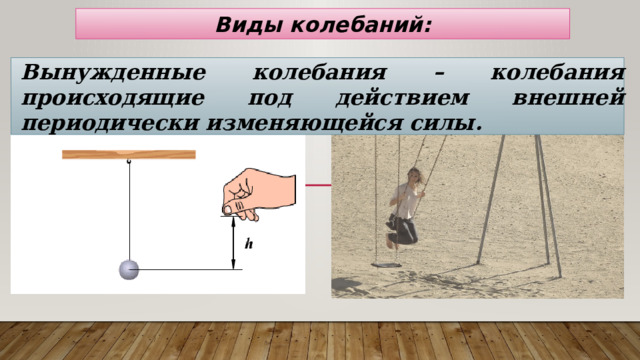 Виды колебаний: Вынужденные колебания – колебания происходящие под действием внешней периодически изменяющейся силы. 
