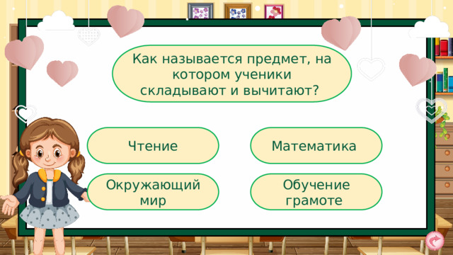 Как называется предмет, на котором ученики складывают и вычитают?  Математика Чтение Окружающий мир Обучение грамоте 