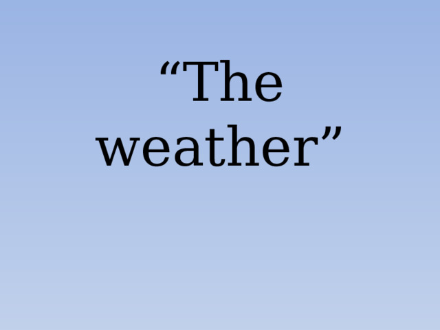 “ The weather” 