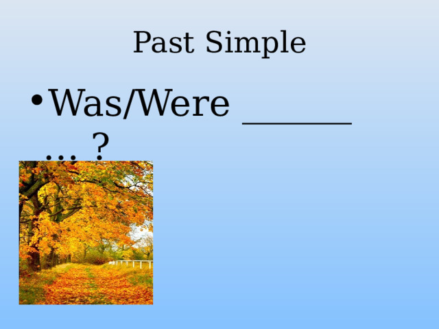 Past Simple Was/Were ______ … ? 