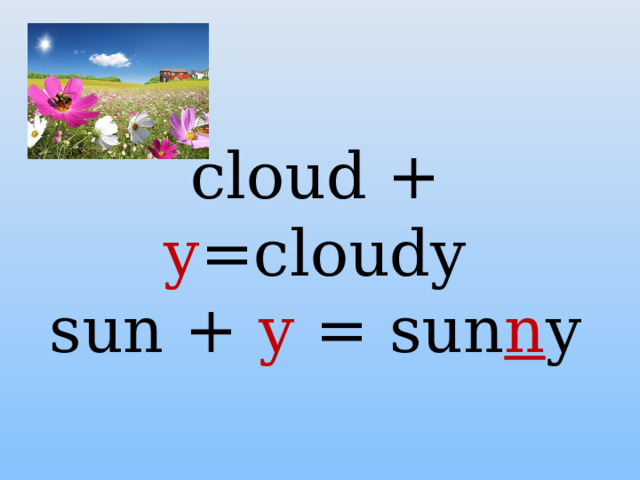 cloud + y =cloudy  sun + y = sun n y   