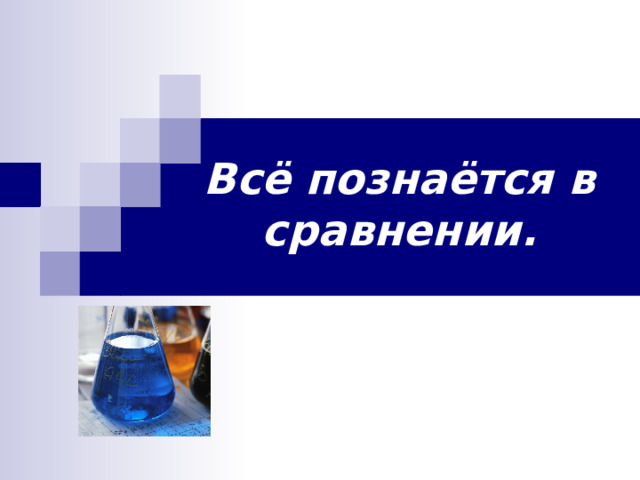  Всё познаётся в сравнении.   