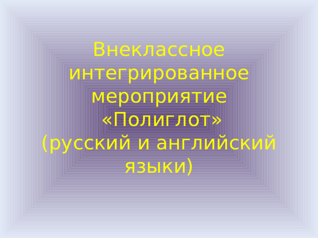 Внеклассное интегрированное мероприятие  «Полиглот»  (русский и английский языки) 