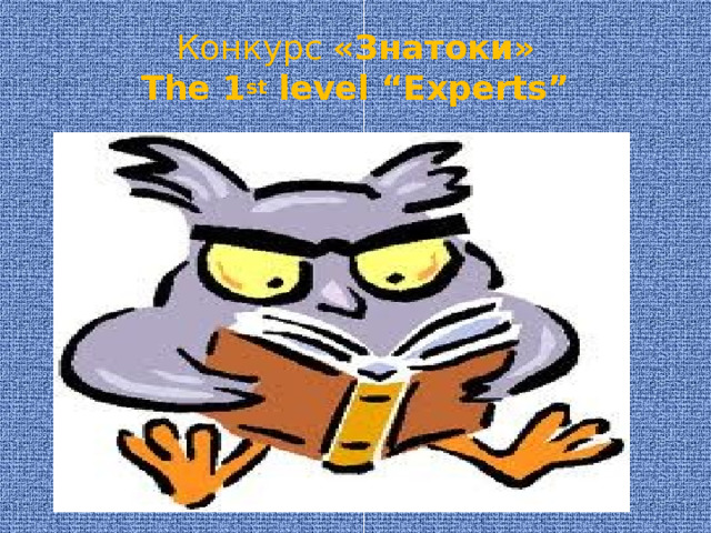 Конкурс «Знатоки»  The 1 st level “Experts” 