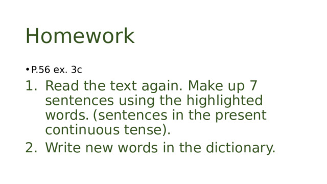 Homework P.56 ex. 3c Read the text again. Make up 7 sentences using the highlighted words.  (sentences in the present continuous tense). Write new words in the dictionary.  