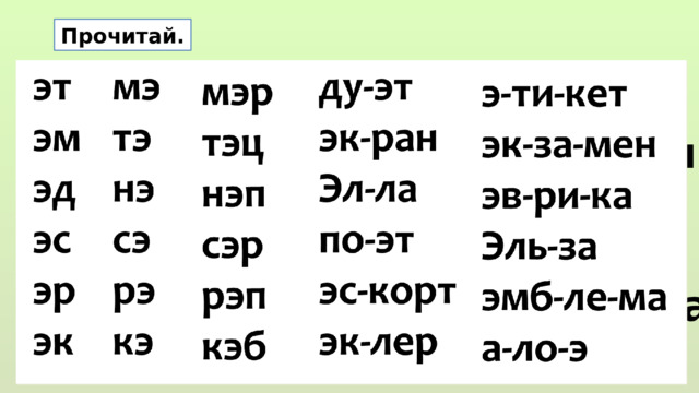 Прочитай. мэ тэ нэ сэ рэ кэ эт ду-эт эм эк-ран эд Эл-ла эс по-эт эр эс-корт эк эк-лер мэр тэц нэп сэр рэп кэб э-ти-кет эк-за-мен эв-ри-ка Эль-за эмб-ле-ма а-ло-э  