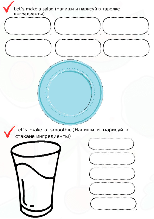 Let ’ s  make a  salad ( Напиши  и  нарисуй  в  тарелке  ингредиенты ) Let ’ s  make  a  smoothie  ( Напиши  и  нарисуй  в  стакане ингредиенты ) 