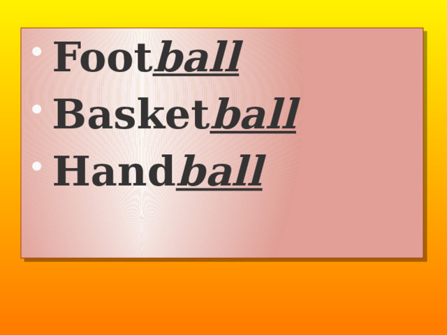 Foot ball Basket ball Hand ball 