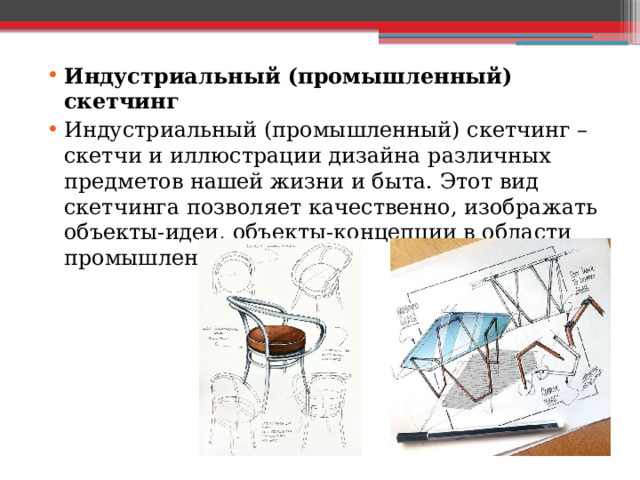 Индустриальный (промышленный) скетчинг Индустриальный (промышленный) скетчинг – скетчи и иллюстрации дизайна различных предметов нашей жизни и быта. Этот вид скетчинга позволяет качественно, изображать объекты-идеи, объекты-концепции в области промышленного дизайна. 