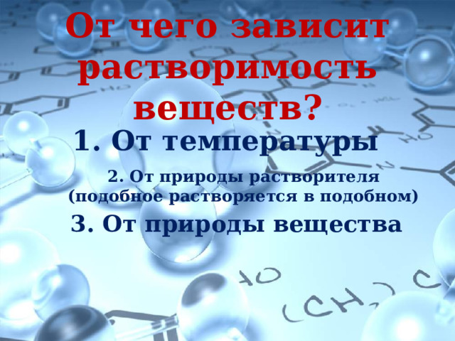 От чего зависит растворимость веществ?  От температуры 2. От природы растворителя (подобное растворяется в подобном) 3. От природы вещества  