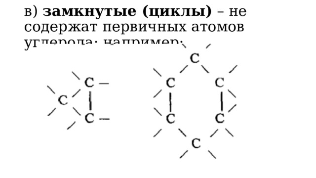 в)  замкнутые (циклы)  – не содержат первичных атомов углерода; например: 