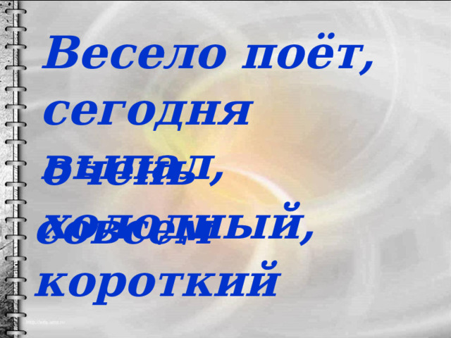 Весело поёт, сегодня выпал, очень холодный, совсем короткий 