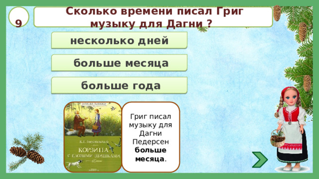  9  Сколько времени писал Григ музыку для Дагни ? несколько дней  больше месяца  больше года Григ писал музыку для Дагни Педерсен больше месяца . 