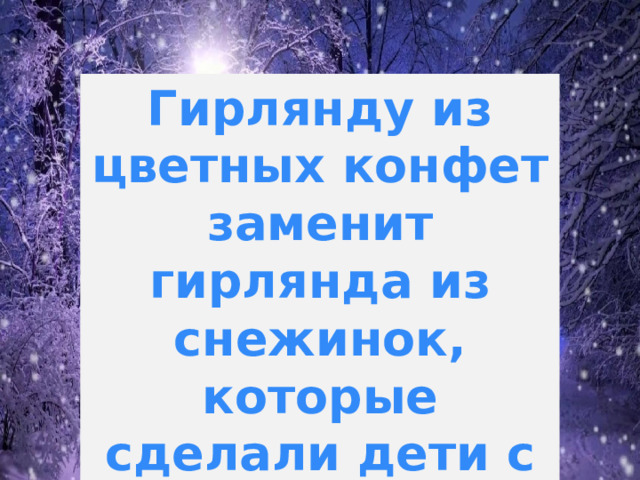 Гирлянду из цветных конфет заменит гирлянда из снежинок, которые сделали дети с родителями дома. 