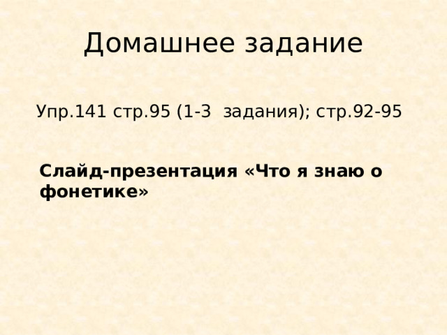 Домашнее задание Упр.141 стр.95 (1-3 задания); стр.92-95 Слайд-презентация «Что я знаю о фонетике» 