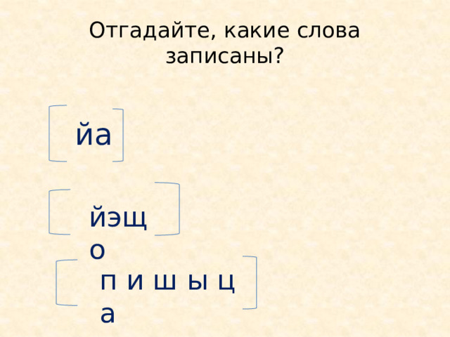 Отгадайте, какие слова записаны? йа йэщ о п и ш ы ц а 
