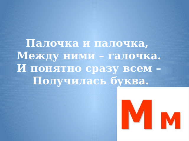Палочка и палочка,    Между ними – галочка.   И понятно сразу всем –   Получилась буква. 