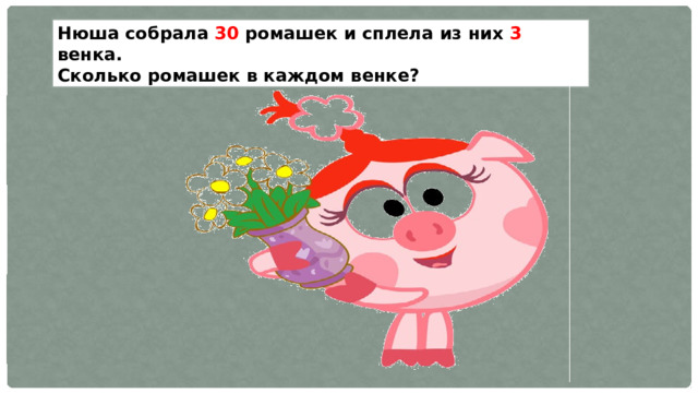 Нюша собрала 30 ромашек и сплела из них 3 венка. Сколько ромашек в каждом венке? 
