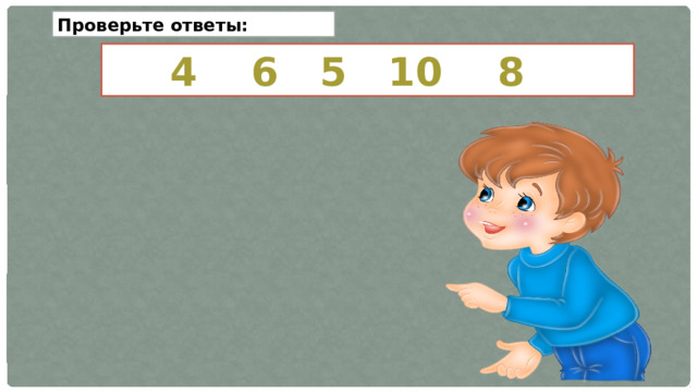 Проверьте ответы:  4 6 5 10 8 
