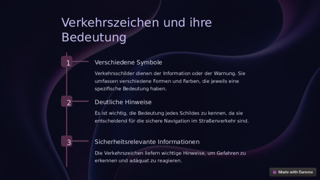 Verkehrszeichen und ihre Bedeutung 1 Verschiedene Symbole Verkehrsschilder dienen der Information oder der Warnung. Sie umfassen verschiedene Formen und Farben, die jeweils eine spezifische Bedeutung haben. 2 Deutliche Hinweise Es ist wichtig, die Bedeutung jedes Schildes zu kennen, da sie entscheidend für die sichere Navigation im Straßenverkehr sind. 3 Sicherheitsrelevante Informationen Die Verkehrszeichen liefern wichtige Hinweise, um Gefahren zu erkennen und adäquat zu reagieren.  