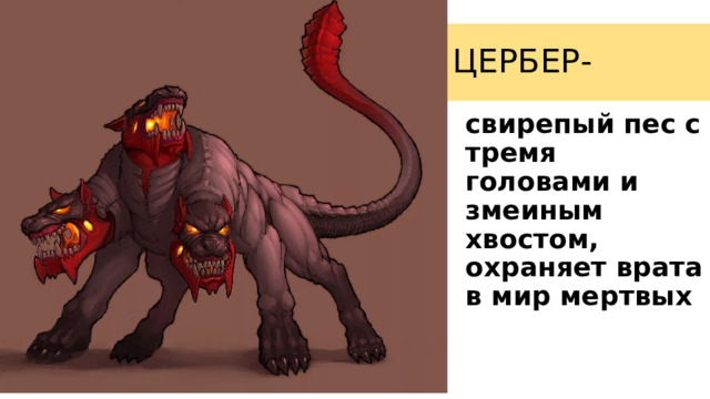 ЦЕРБЕР- свирепый пес с тремя головами и змеиным хвостом, охраняет врата в мир мертвых 