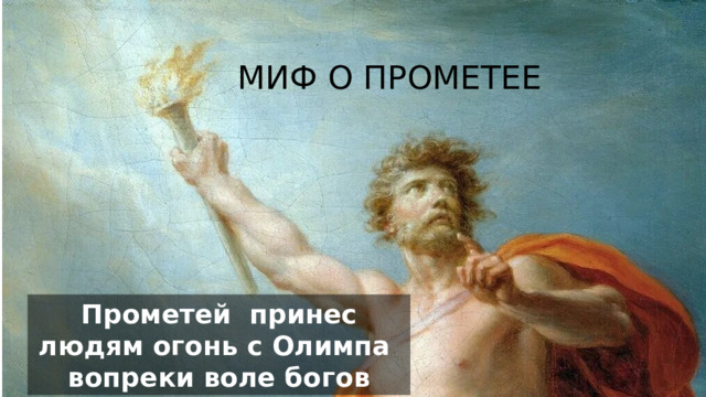 МИФ О ПРОМЕТЕЕ Прометей принес людям огонь с Олимпа вопреки воле богов 