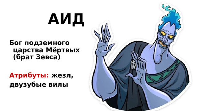 АИД Бог подземного царства Мёртвых (брат Зевса)  Атрибуты: жезл, двузубые вилы 