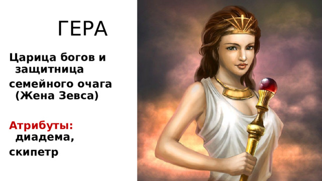 ГЕРА Царица богов и защитница семейного очага (Жена Зевса)  Атрибуты: диадема, скипетр 