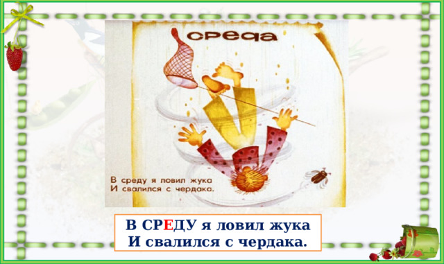 В СР Е ДУ я ловил жука И свалился с чердака. 