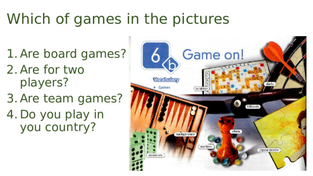 Which of games in the pictures Are board games? Are for two players? Are team games? Do you play in you country? 