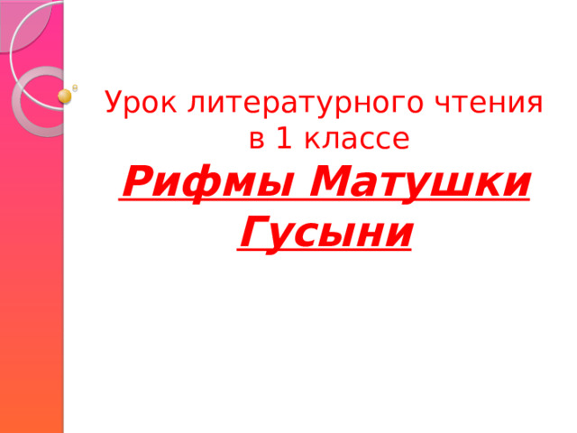 Урок литературного чтения  в 1 классе  Рифмы Матушки Гусыни 