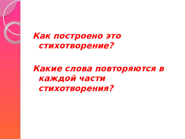Как построено это стихотворение?  Какие слова повторяются в каждой части стихотворения? 