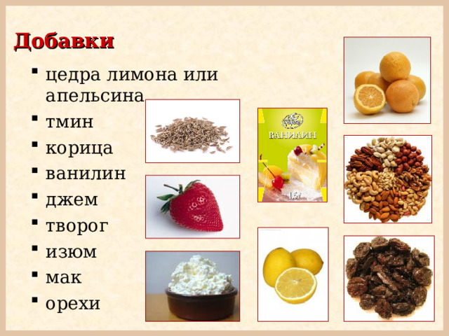 Добавки   цедра лимона или апельсина тмин корица ванилин джем творог изюм мак орехи 