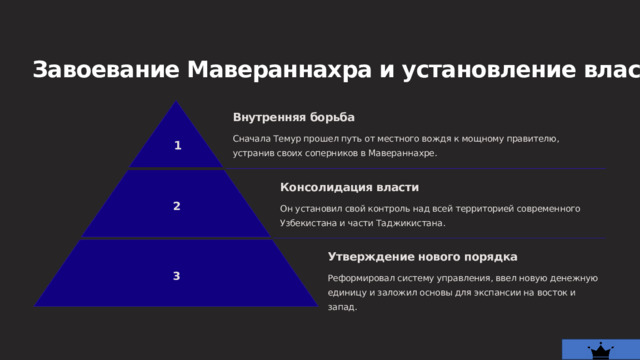  Завоевание Мавераннахра и установление власти Внутренняя борьба Сначала Темур прошел путь от местного вождя к мощному правителю, устранив своих соперников в Мавераннахре. 1 Консолидация власти 2 Он установил свой контроль над всей территорией современного Узбекистана и части Таджикистана. Утверждение нового порядка 3 Реформировал систему управления, ввел новую денежную единицу и заложил основы для экспансии на восток и запад. 