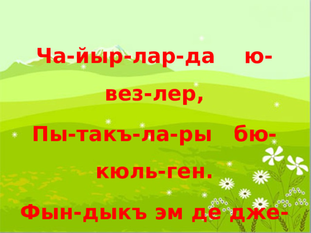 Ча-йыр-лар-да ю-вез-лер, Пы-такъ-ла-ры бю-кюль-ген. Фын-дыкъ эм де дже-виз-лер Пи-шип ер-ге тё-кюль-ген 