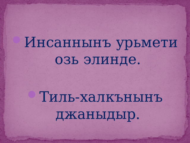 Инсаннынъ урьмети озь элинде. Тиль-халкънынъ джаныдыр. 
