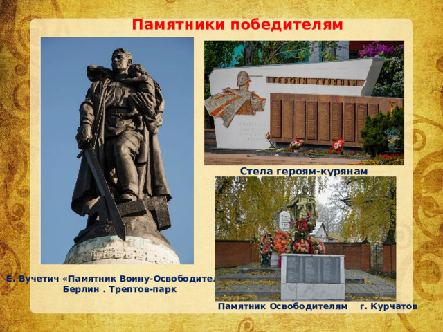 Памятники победителям Стела героям-курянам г. Курск Е. Вучетич «Памятник Воину-Освободителю» Берлин . Трептов-парк Памятник Освободителям г. Курчатов 