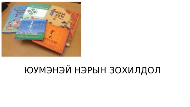 ЮУМЭНЭЙ НЭРЫН ЗОХИЛДОЛ 