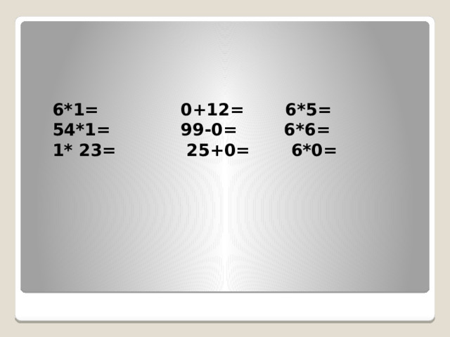 6*1= 0+12= 6*5=  54*1= 99-0= 6*6=  1* 23= 25+0= 6*0= 
