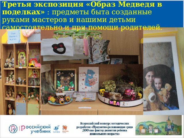 Третья экспозиция «Образ Медведя в поделках» : предметы быта созданные руками мастеров и нашими детьми самостоятельно и при помощи родителей. 