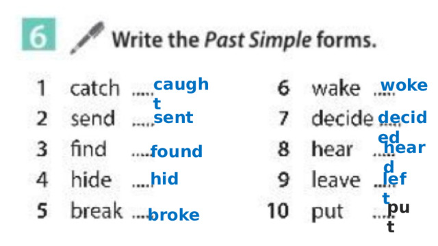 caught woke sent decided heard  found hid left put broke 