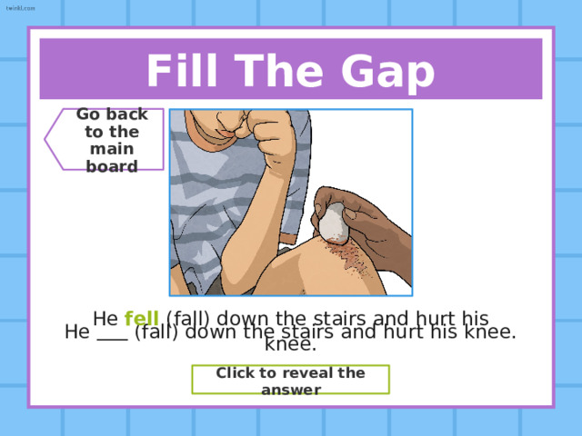 Fill The Gap Go back  to the  main board Last Christmas, my family  (put) a white star on top of the Christmas tree. Last Christmas, my family put (put) a white star on top of the Christmas tree. Click to reveal the answer 