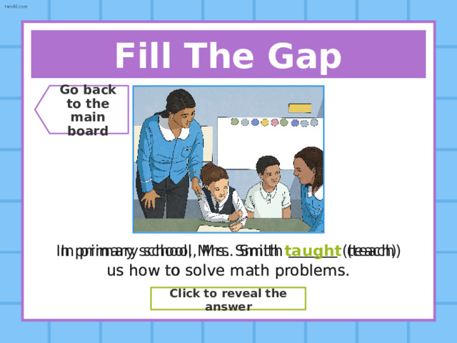 Fill The Gap Go back  to the  main board Last summer, we  (fly) to Spain for our holiday. Last summer, we flew (fly) to Spain for our holiday. Click to reveal the answer 